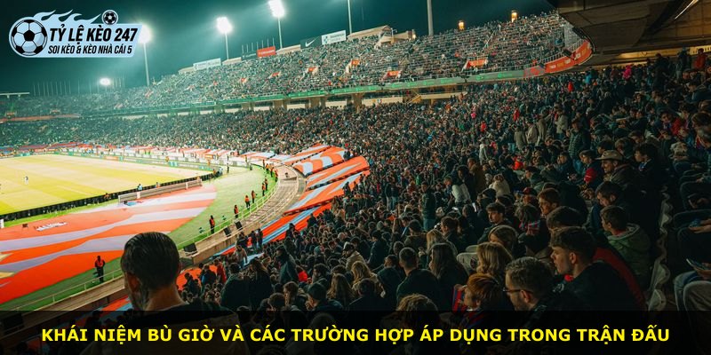 Khái niệm bù giờ và các trường hợp áp dụng trong trận đấu