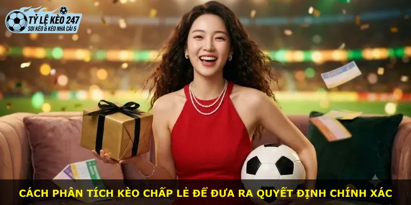 Cách phân tích kèo chấp lẻ để đưa ra quyết định chính xác