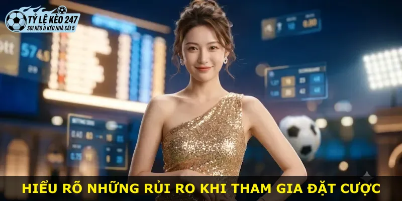 Hiểu rõ những rủi ro khi tham gia đặt cược