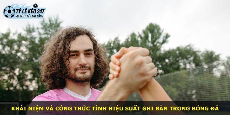 Khái niệm và công thức tính hiệu suất ghi bàn trong bóng đá