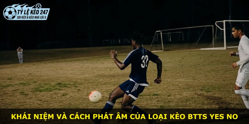 Khái niệm và cách phát âm của loại kèo Btts Yes No