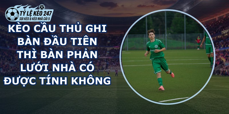 Kèo Cầu Thủ Ghi Bàn Đầu Tiên