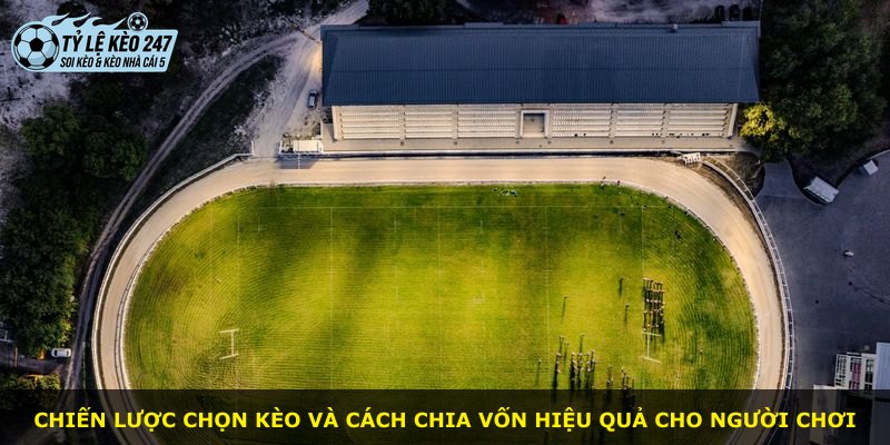 Chiến lược chọn kèo và cách chia vốn hiệu quả cho người chơi