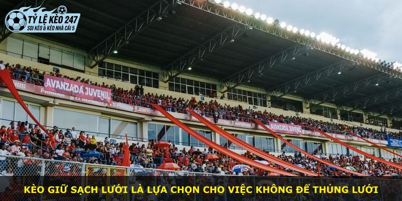 Kèo Giữ Sạch Lưới là lựa chọn cho việc không để thủng lưới