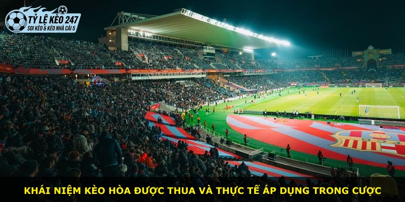 Khái niệm Kèo Hòa Được Thua và thực tế áp dụng trong cược