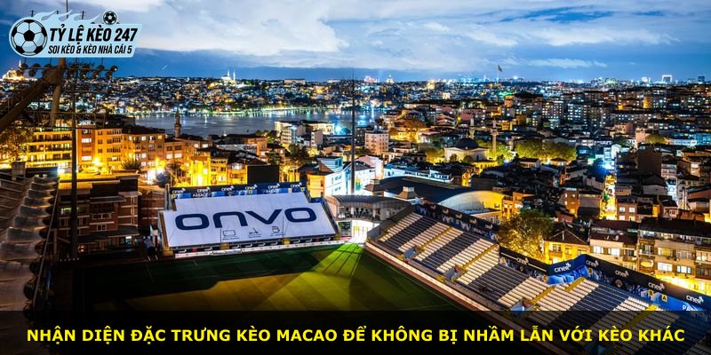 Nhận diện đặc trưng Kèo Macao để không bị nhầm lẫn với kèo khác