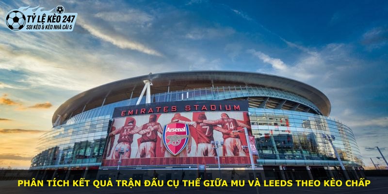 Phân tích kết quả trận đấu cụ thể giữa MU và Leeds theo kèo chấp