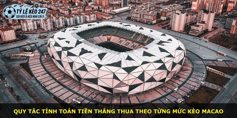 Quy tắc tính toán tiền thắng thua theo từng mức Kèo Macao