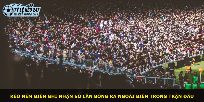 Kèo Ném Biên ghi nhận số lần bóng ra ngoài biên trong trận đấu