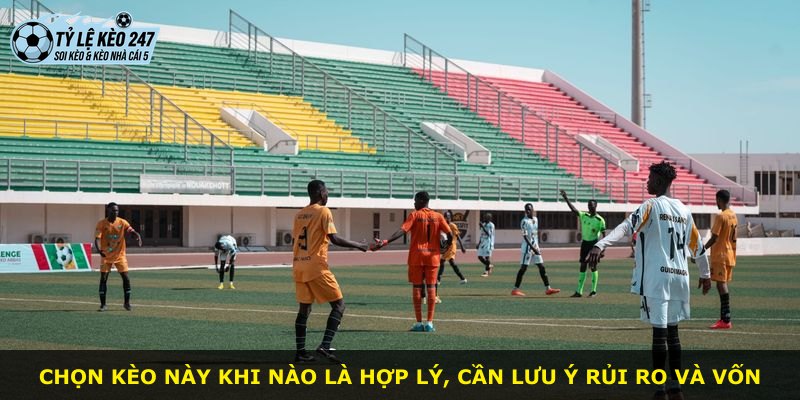 Chọn kèo này khi nào là hợp lý, cần lưu ý rủi ro và vốn