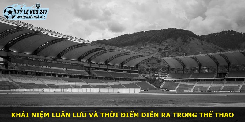 Khái niệm luân lưu và thời điểm diễn ra trong thể thao