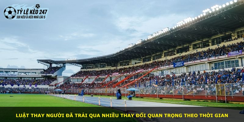 Luật thay người đã trải qua nhiều thay đổi quan trọng theo thời gian