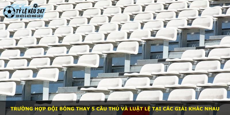 Trường hợp đội bóng thay 5 cầu thủ và luật lệ tại các giải khác nhau