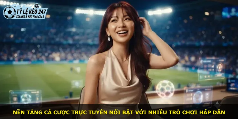 Nền tảng cá cược trực tuyến nổi bật với nhiều trò chơi hấp dẫn