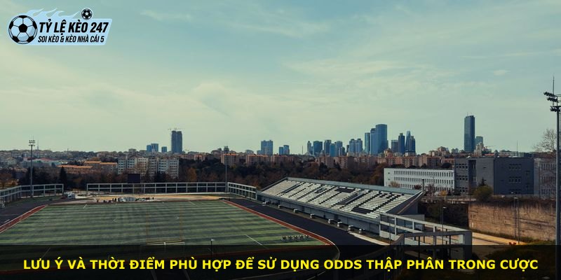Lưu ý và thời điểm phù hợp để sử dụng odds thập phân trong cược