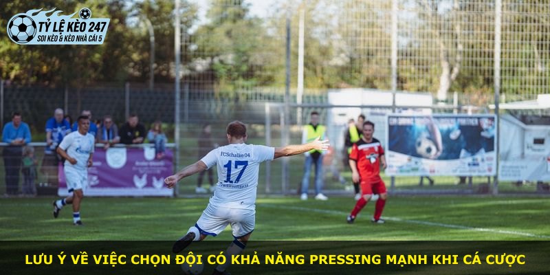 Lưu ý về việc chọn đội có khả năng pressing mạnh khi cá cược