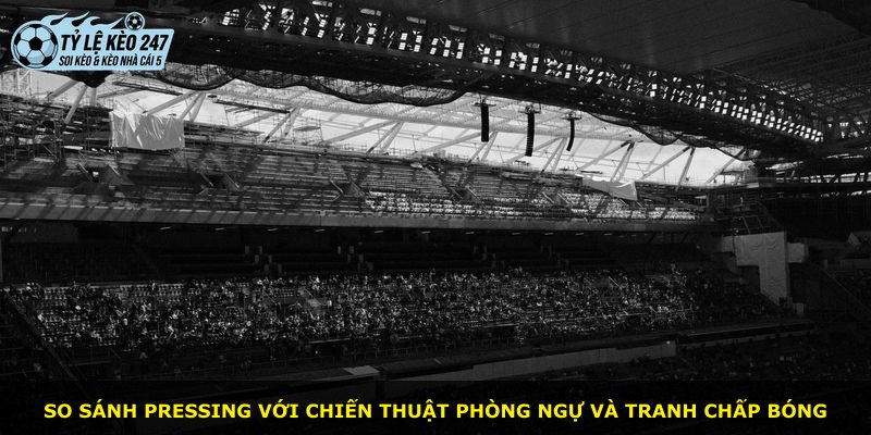 So sánh pressing với chiến thuật phòng ngự và tranh chấp bóng