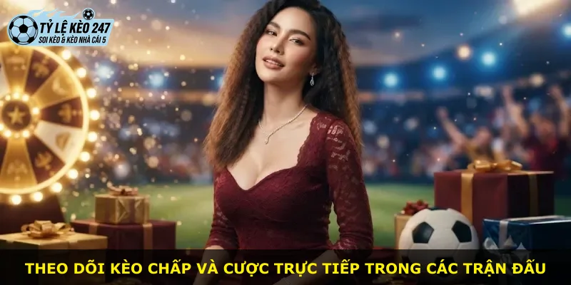 Theo dõi kèo chấp và cược trực tiếp trong các trận đấu
