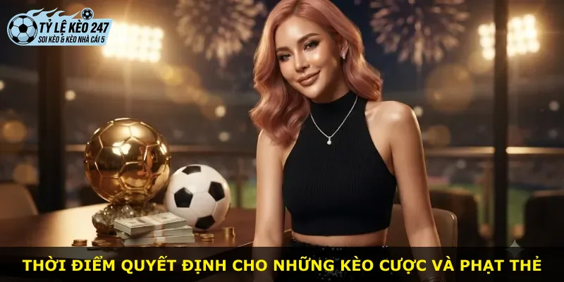 Thời điểm quyết định cho những kèo cược và phạt thẻ