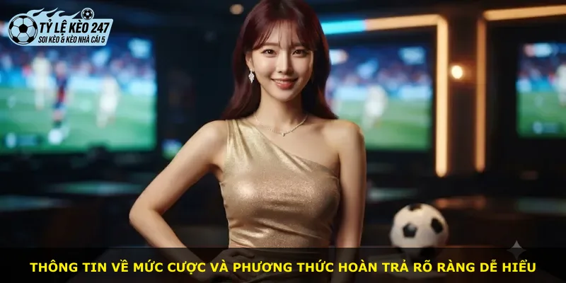 Thông tin về mức cược và phương thức hoàn trả rõ ràng dễ hiểu