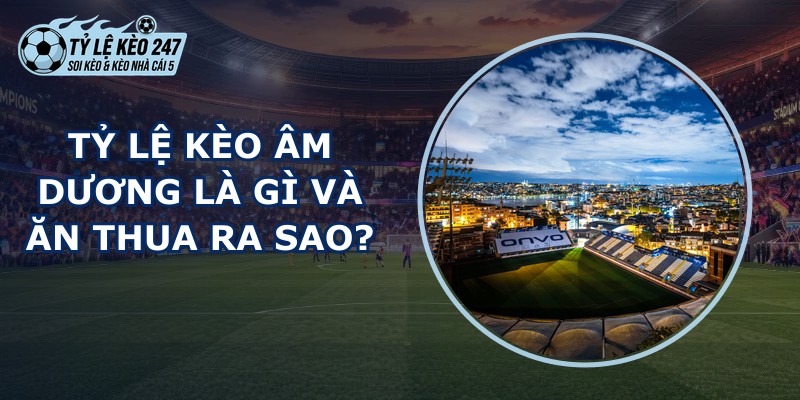 Tỷ Lệ Kèo Âm Dương