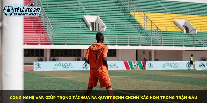 Công nghệ Var giúp trọng tài đưa ra quyết định chính xác hơn trong trận đấu