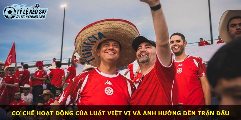 Cơ chế hoạt động của luật việt vị và ảnh hưởng đến trận đấu